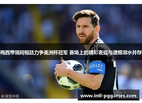 梅西带领阿根廷力争美洲杯冠军 赛场上的精彩表现与遗憾泪水并存 梅西带领阿根廷力争美洲杯冠军 赛场上的精彩表现与遗憾泪水并存