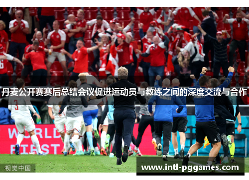 丹麦公开赛赛后总结会议促进运动员与教练之间的深度交流与合作