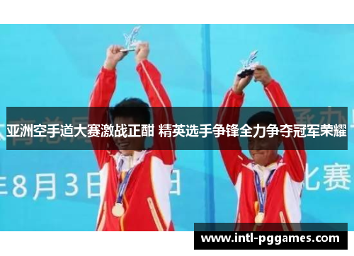 亚洲空手道大赛激战正酣 精英选手争锋全力争夺冠军荣耀 亚洲空手道大赛激战正酣 精英选手争锋全力争夺冠军荣耀