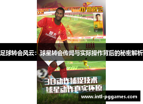 足球转会风云:球星转会传闻与实际操作背后的秘密解析 足球转会风云:球星转会传闻与实际操作背后的秘密解析