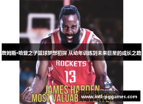 詹姆斯·哈登之子篮球梦想初探 从幼年训练到未来巨星的成长之路 詹姆斯·哈登之子篮球梦想初探 从幼年训练到未来巨星的成长之路