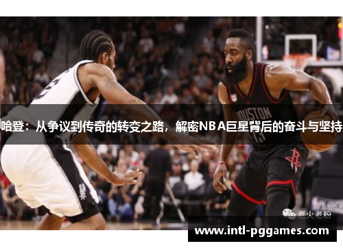 哈登:从争议到传奇的转变之路,解密NBA巨星背后的奋斗与坚持 哈登:从争议到传奇的转变之路,解密NBA巨星背后的奋斗与坚持