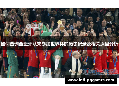 如何查询西班牙队未参加世界杯的历史记录及相关原因分析