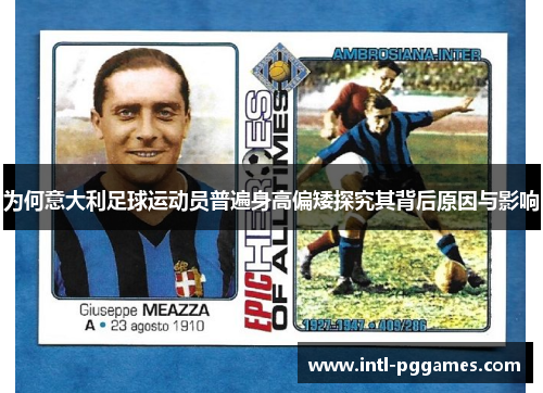 为何意大利足球运动员普遍身高偏矮探究其背后原因与影响