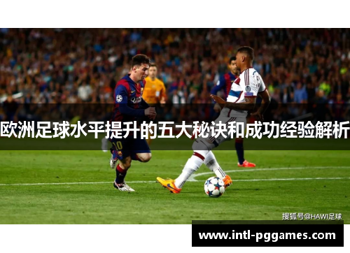 欧洲足球水平提升的五大秘诀和成功经验解析