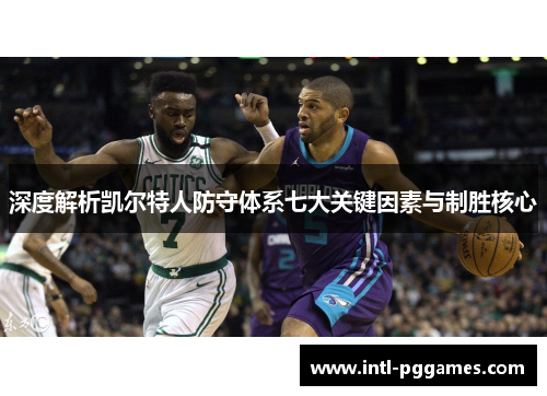 深度解析凯尔特人防守体系七大关键因素与制胜核心 深度解析凯尔特人防守体系七大关键因素与制胜核心