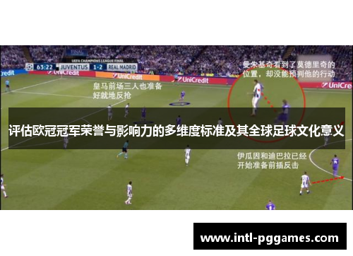 评估欧冠冠军荣誉与影响力的多维度标准及其全球足球文化意义 评估欧冠冠军荣誉与影响力的多维度标准及其全球足球文化意义
