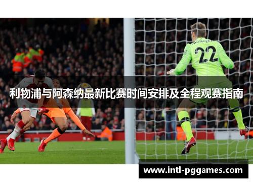 利物浦与阿森纳最新比赛时间安排及全程观赛指南