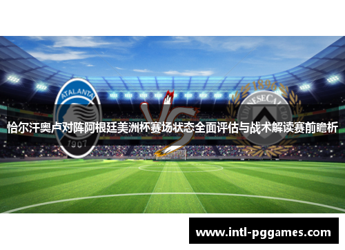 恰尔汗奥卢对阵阿根廷美洲杯赛场状态全面评估与战术解读赛前瞻析